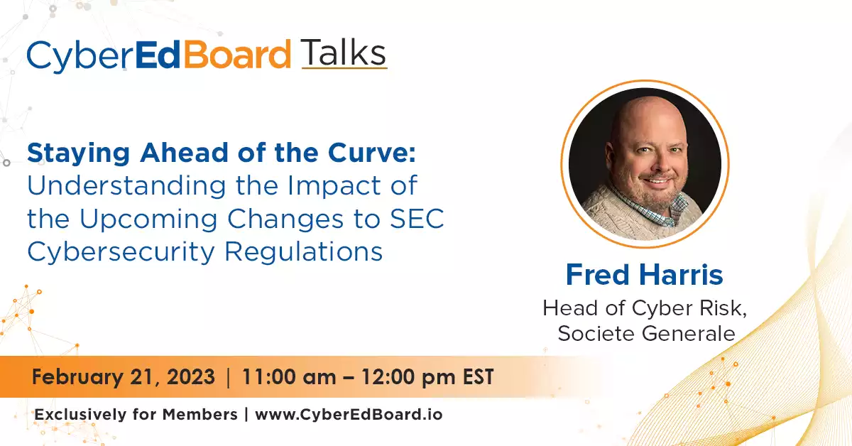 CyberEdBoard Talk - Staying Ahead of the Curve: Understanding the Impact of the Upcoming Changes to SEC Cybersecurity Regulations