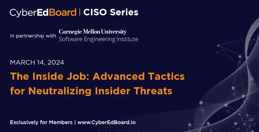 CISO Series - The Inside Job: Advanced Tactics for Neutralizing Insider Threats