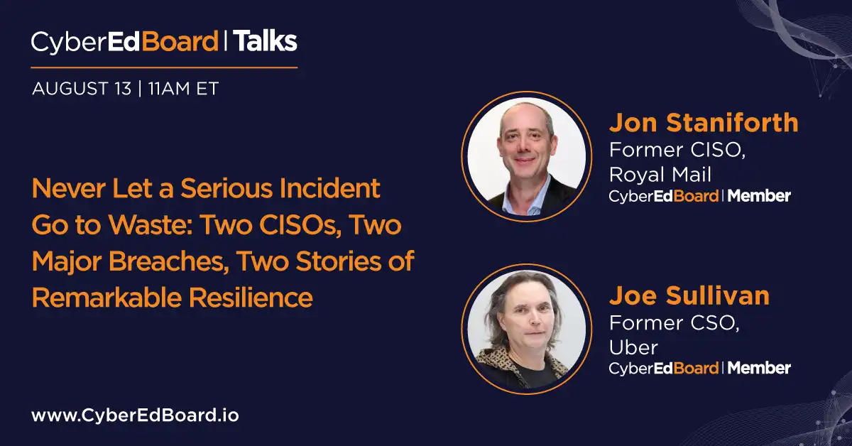 Never Let a Serious Incident Go to Waste: Two CISOs, Two Major Breaches, Two Stories of Remarkable Resilience