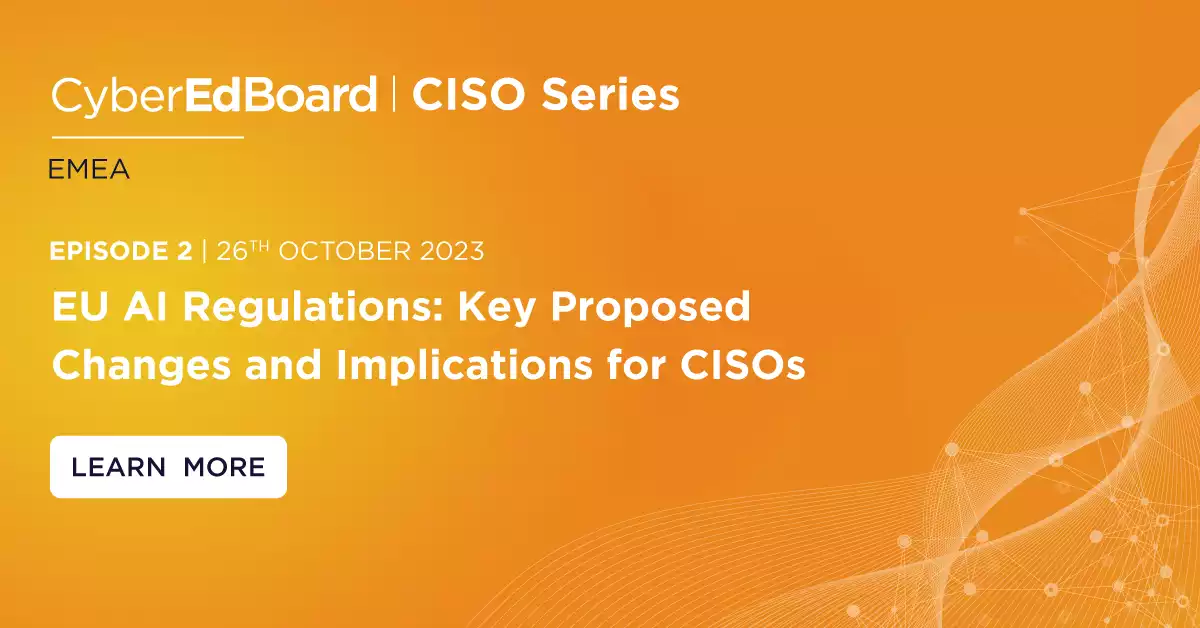 CISO Series on AI- EMEA | EPISODE 2: EU AI Regulations: Key Proposed Changes and Implications for CISOs